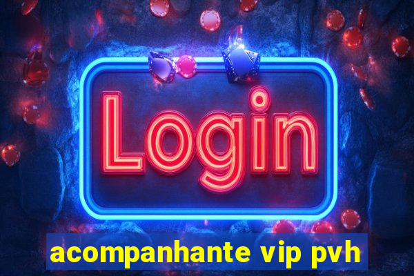 acompanhante vip pvh