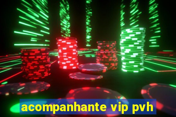 acompanhante vip pvh