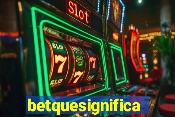 betquesignifica