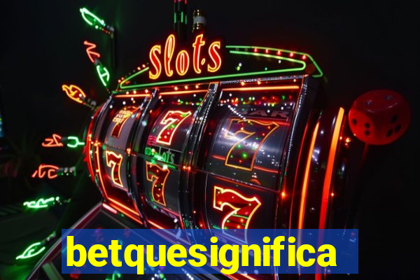 betquesignifica