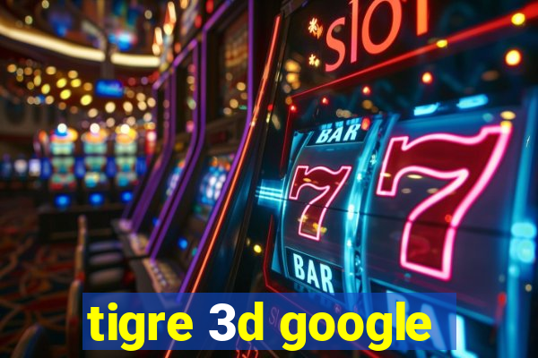 tigre 3d google