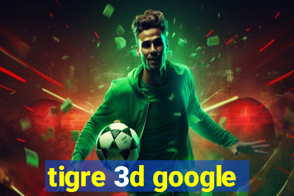 tigre 3d google