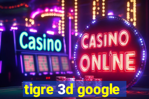 tigre 3d google