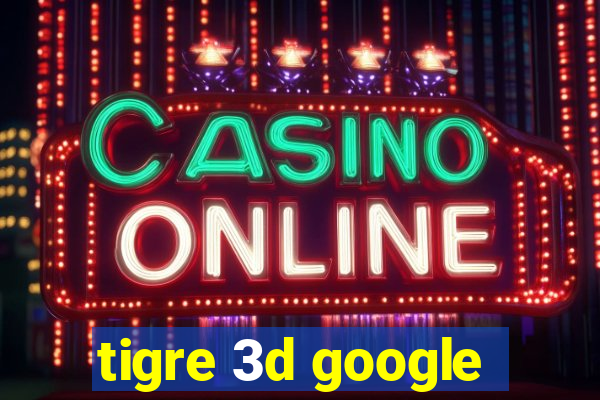 tigre 3d google