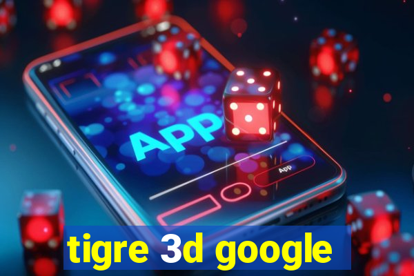 tigre 3d google