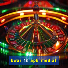 kwai 18 apk mediaf  re