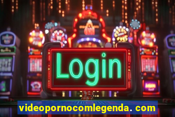 videopornocomlegenda. com