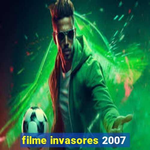 filme invasores 2007