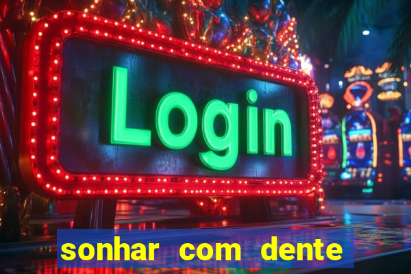 sonhar com dente caindo no jogo do bicho