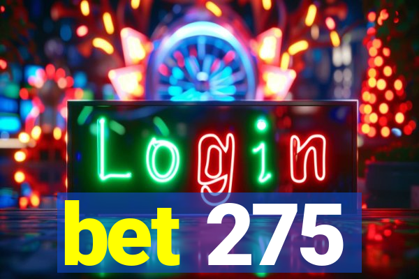 bet 275