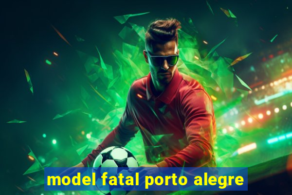 model fatal porto alegre