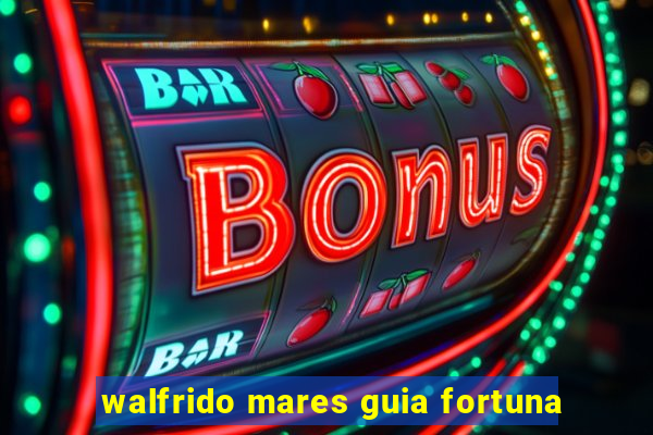 walfrido mares guia fortuna