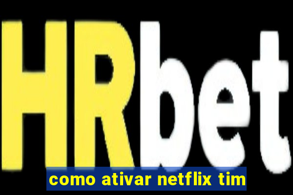 como ativar netflix tim