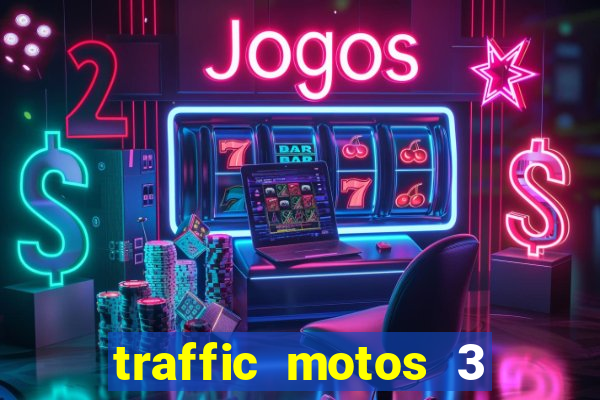 traffic motos 3 dinheiro infinito