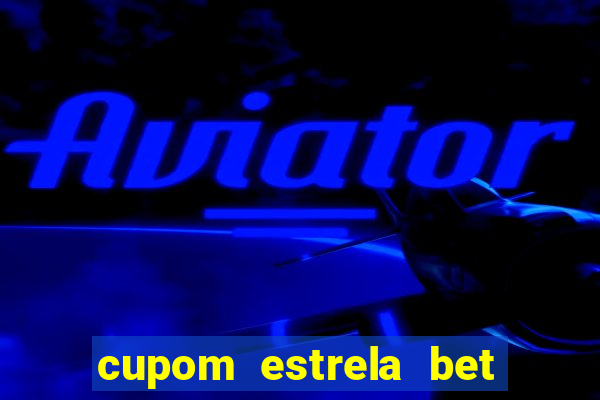 cupom estrela bet primeiro deposito