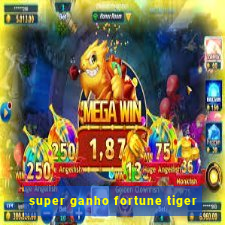 super ganho fortune tiger