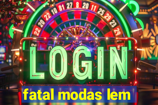 fatal modas lem