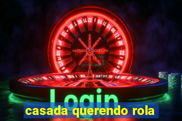 casada querendo rola