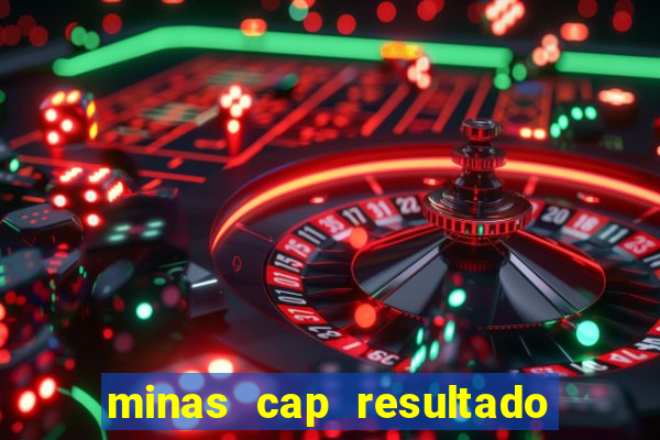 minas cap resultado de hoje