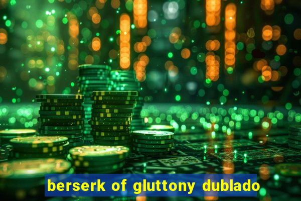 berserk of gluttony dublado