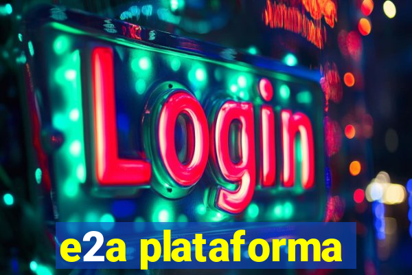 e2a plataforma