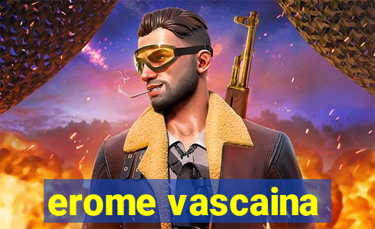 erome vascaina