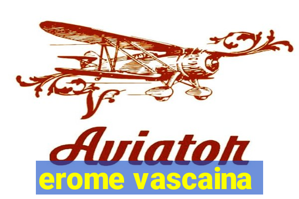 erome vascaina