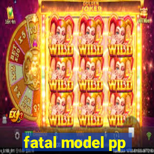 fatal model pp