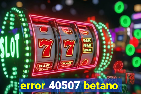 error 40507 betano