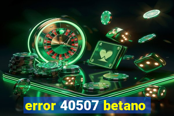 error 40507 betano