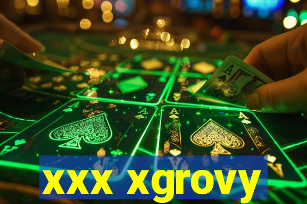 xxx xgrovy