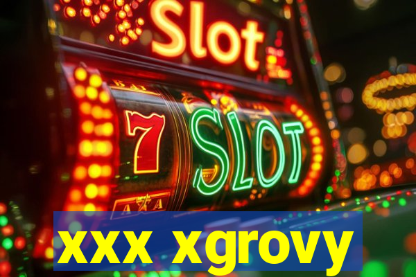 xxx xgrovy