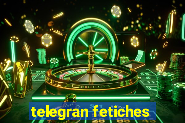 telegran fetiches