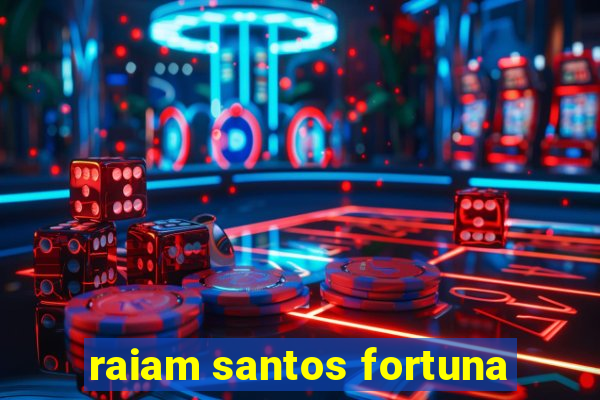 raiam santos fortuna