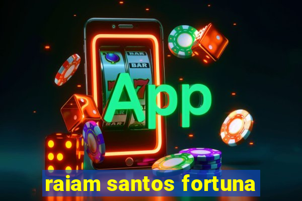 raiam santos fortuna