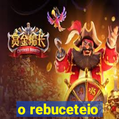 o rebuceteio