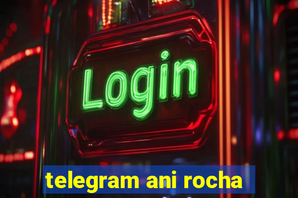 telegram ani rocha