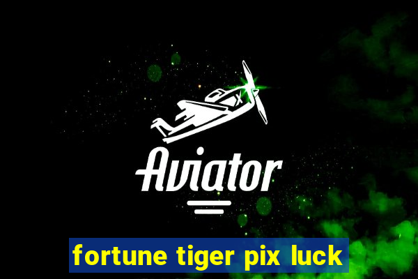 fortune tiger pix luck