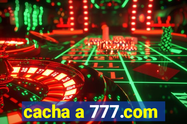 cacha a 777.com