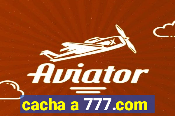 cacha a 777.com