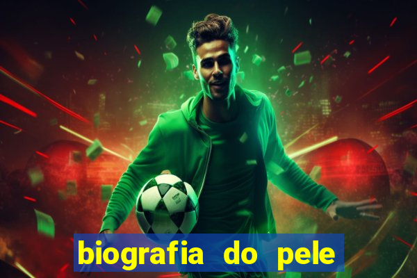 biografia do pele jogador de futebol