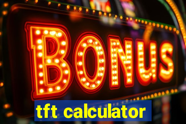 tft calculator