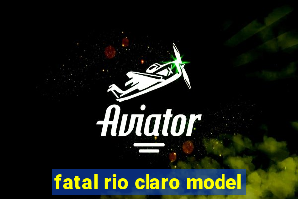 fatal rio claro model