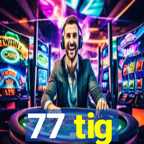 77 tig