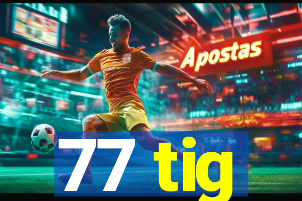 77 tig