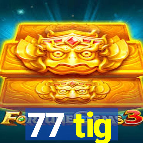 77 tig