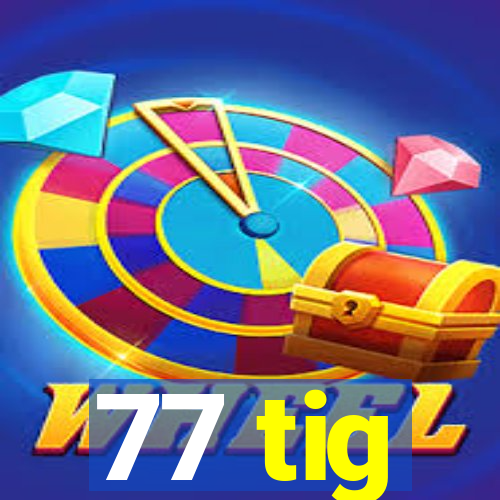 77 tig