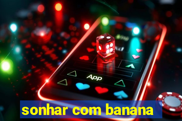 sonhar com banana