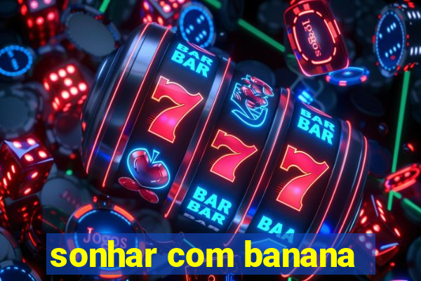 sonhar com banana