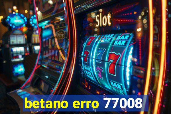 betano erro 77008